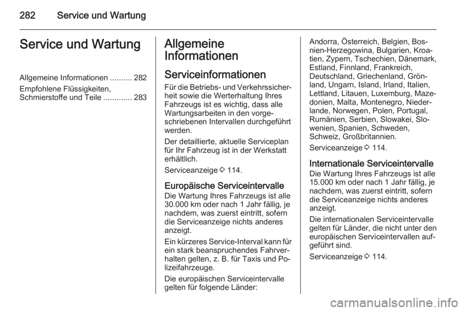 OPEL ZAFIRA C 2015.5  Betriebsanleitung (in German) 282Service und WartungService und WartungAllgemeine Informationen..........282
Empfohlene Flüssigkeiten, Schmierstoffe und Teile .............283Allgemeine
Informationen
Serviceinformationen Für die