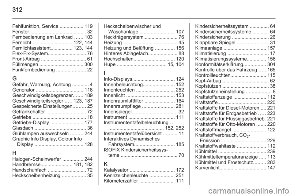 OPEL ZAFIRA C 2015.5  Betriebsanleitung (in German) 312
Fehlfunktion, Service .................119
Fenster ......................................... 32
Fernbedienung am Lenkrad  ......103
Fernlicht  ............................. 122, 144
Fernlichtassis