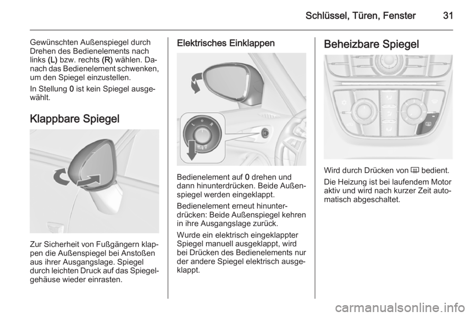 OPEL ZAFIRA C 2015.5 Betriebsanleitung (in German) Schlüssel, Türen, Fenster31
Gewünschten Außenspiegel durch
Drehen des Bedienelements nach
links (L) bzw. rechts (R) wählen. Da‐
nach das Bedienelement schwenken,
um den Spiegel einzustellen.
OPEL ZAFIRA C 2015.5 Betriebsanleitung (in German) Schlüssel, Türen, Fenster31
Gewünschten Außenspiegel durch
Drehen des Bedienelements nach
links (L) bzw. rechts (R) wählen. Da‐
nach das Bedienelement schwenken,
um den Spiegel einzustellen.
