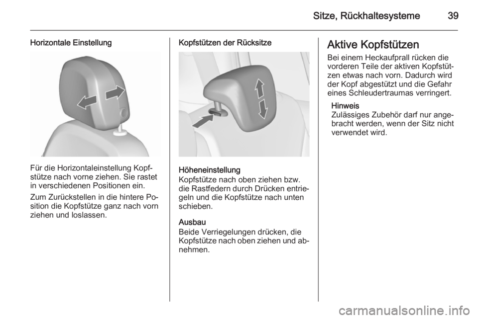 OPEL ZAFIRA C 2015.5  Betriebsanleitung (in German) Sitze, Rückhaltesysteme39
Horizontale Einstellung
Für die Horizontaleinstellung Kopf‐
stütze nach vorne ziehen. Sie rastet
in verschiedenen Positionen ein.
Zum Zurückstellen in die hintere Po‐