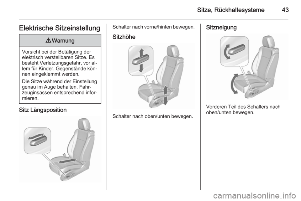 OPEL ZAFIRA C 2015.5  Betriebsanleitung (in German) Sitze, Rückhaltesysteme43Elektrische Sitzeinstellung9Warnung
Vorsicht bei der Betätigung der
elektrisch verstellbaren Sitze. Es
besteht Verletzungsgefahr, vor al‐ lem für Kinder. Gegenstände kö