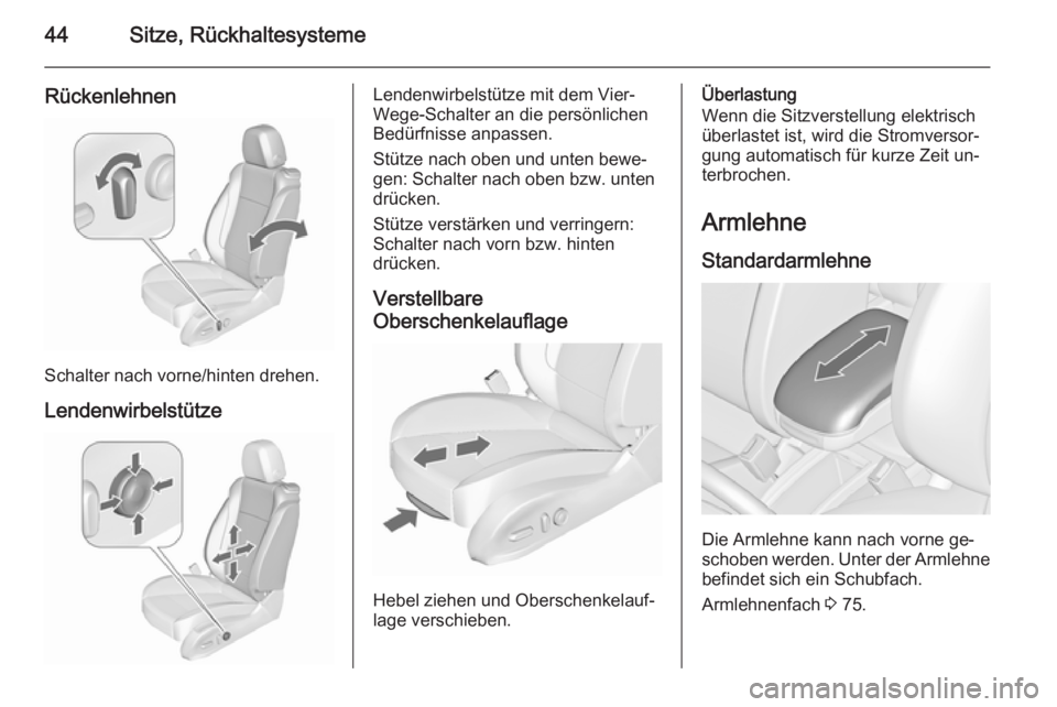 OPEL ZAFIRA C 2015.5  Betriebsanleitung (in German) 44Sitze, Rückhaltesysteme
Rückenlehnen
Schalter nach vorne/hinten drehen.
Lendenwirbelstütze
Lendenwirbelstütze mit dem Vier-
Wege-Schalter an die persönlichen
Bedürfnisse anpassen.
Stütze nach
