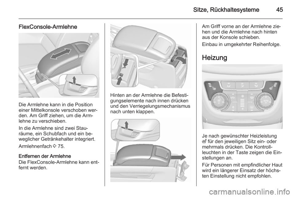 OPEL ZAFIRA C 2015.5 Betriebsanleitung (in German) Sitze, Rückhaltesysteme45
FlexConsole-Armlehne
Die Armlehne kann in die Position
einer Mittelkonsole verschoben wer‐
den. Am Griff ziehen, um die Arm‐
lehne zu verschieben.
In die Armlehne sind z OPEL ZAFIRA C 2015.5 Betriebsanleitung (in German) Sitze, Rückhaltesysteme45
FlexConsole-Armlehne
Die Armlehne kann in die Position
einer Mittelkonsole verschoben wer‐
den. Am Griff ziehen, um die Arm‐
lehne zu verschieben.
In die Armlehne sind z