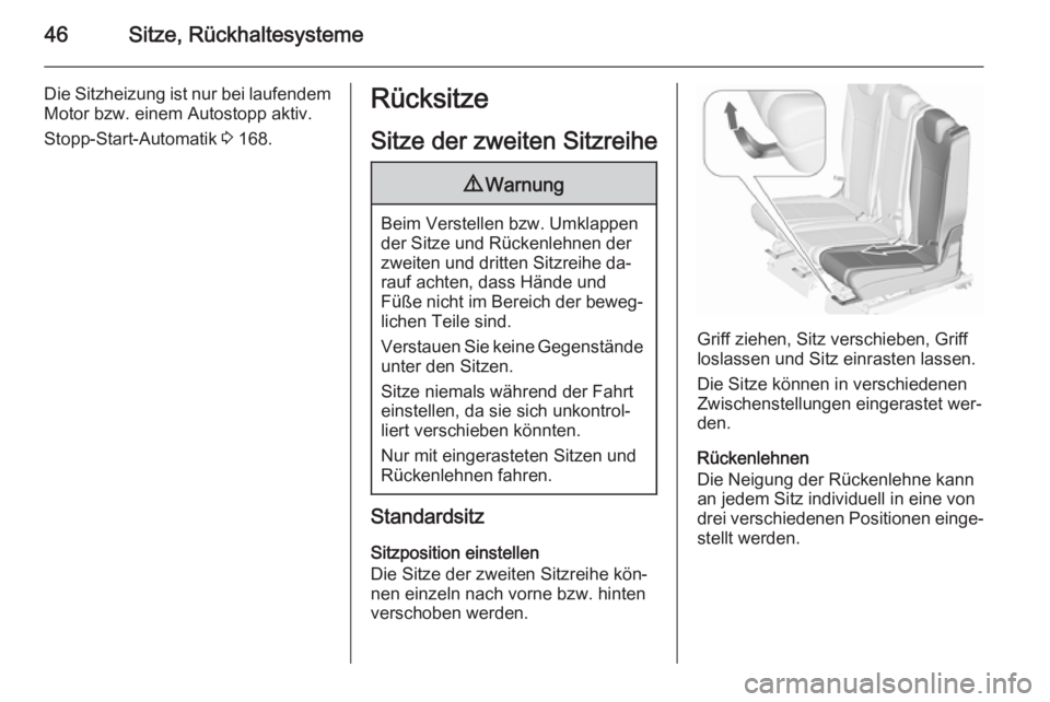OPEL ZAFIRA C 2015.5  Betriebsanleitung (in German) 46Sitze, Rückhaltesysteme
Die Sitzheizung ist nur bei laufendem
Motor bzw. einem Autostopp aktiv.
Stopp-Start-Automatik  3 168.Rücksitze
Sitze der zweiten Sitzreihe9 Warnung
Beim Verstellen bzw. Umk