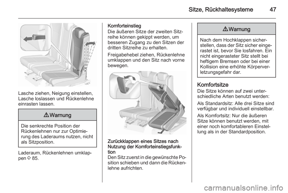 OPEL ZAFIRA C 2015.5  Betriebsanleitung (in German) Sitze, Rückhaltesysteme47
Lasche ziehen, Neigung einstellen,
Lasche loslassen und Rückenlehne einrasten lassen.
9 Warnung
Die senkrechte Position der
Rückenlehnen nur zur Optimie‐
rung des Ladera