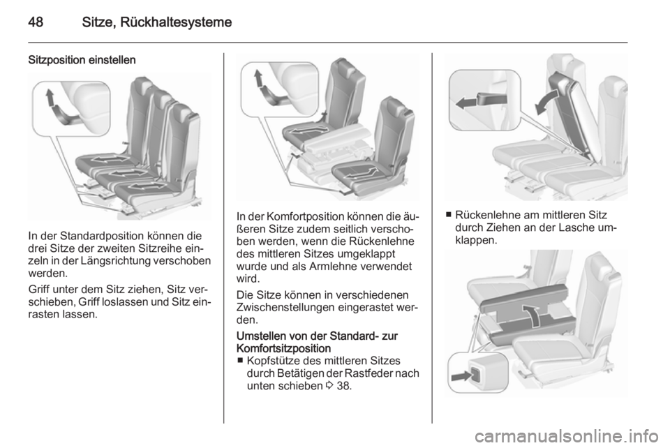 OPEL ZAFIRA C 2015.5  Betriebsanleitung (in German) 48Sitze, Rückhaltesysteme
Sitzposition einstellen
In der Standardposition können die
drei Sitze der zweiten Sitzreihe ein‐
zeln in der Längsrichtung verschoben werden.
Griff unter dem Sitz ziehen