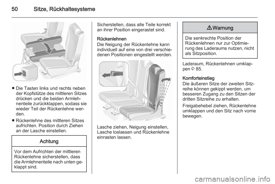 OPEL ZAFIRA C 2015.5 Betriebsanleitung (in German) 50Sitze, Rückhaltesysteme
■ Die Tasten links und rechts nebender Kopfstütze des mittleren Sitzesdrücken und die beiden Armleh‐
nenteile zurückklappen, sodass sie
wieder Teil der Rückenlehne w OPEL ZAFIRA C 2015.5 Betriebsanleitung (in German) 50Sitze, Rückhaltesysteme
■ Die Tasten links und rechts nebender Kopfstütze des mittleren Sitzesdrücken und die beiden Armleh‐
nenteile zurückklappen, sodass sie
wieder Teil der Rückenlehne w