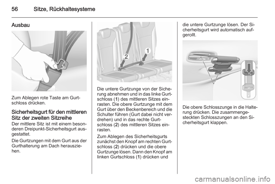 OPEL ZAFIRA C 2015.5  Betriebsanleitung (in German) 56Sitze, Rückhaltesysteme
Ausbau
Zum Ablegen rote Taste am Gurt‐
schloss drücken.
Sicherheitsgurt für den mittleren Sitz der zweiten Sitzreihe
Der mittlere Sitz ist mit einem beson‐ deren Dreip