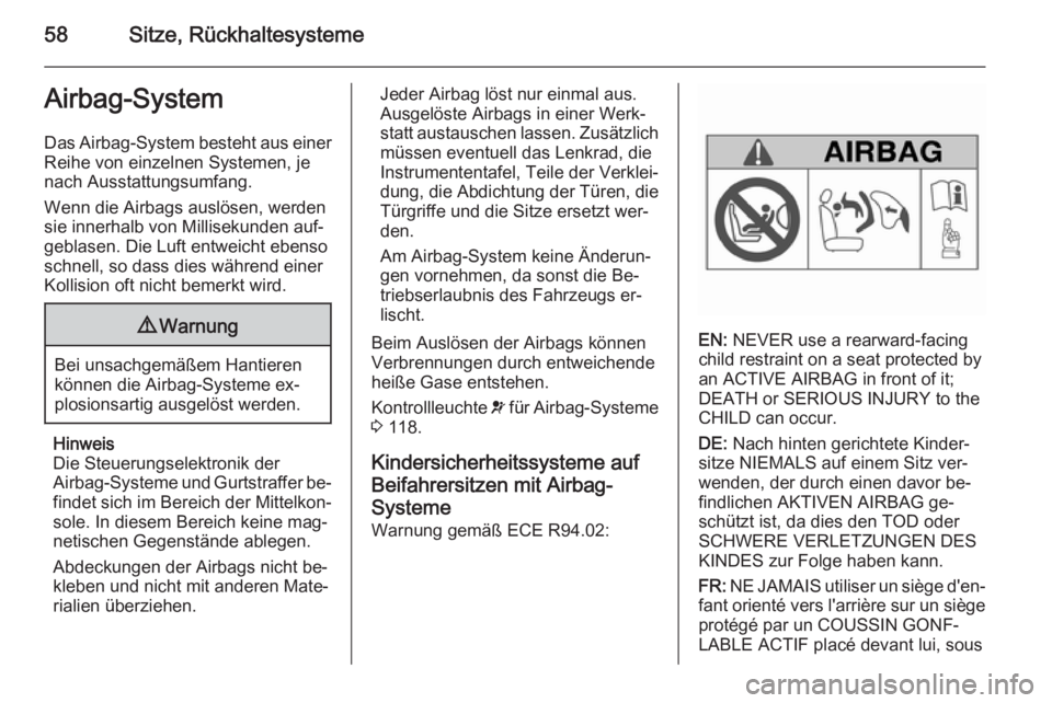 OPEL ZAFIRA C 2015.5 Betriebsanleitung (in German) 58Sitze, RückhaltesystemeAirbag-System
Das Airbag-System besteht aus einer Reihe von einzelnen Systemen, je
nach Ausstattungsumfang.
Wenn die Airbags auslösen, werden
sie innerhalb von Millisekunden OPEL ZAFIRA C 2015.5 Betriebsanleitung (in German) 58Sitze, RückhaltesystemeAirbag-System
Das Airbag-System besteht aus einer Reihe von einzelnen Systemen, je
nach Ausstattungsumfang.
Wenn die Airbags auslösen, werden
sie innerhalb von Millisekunden