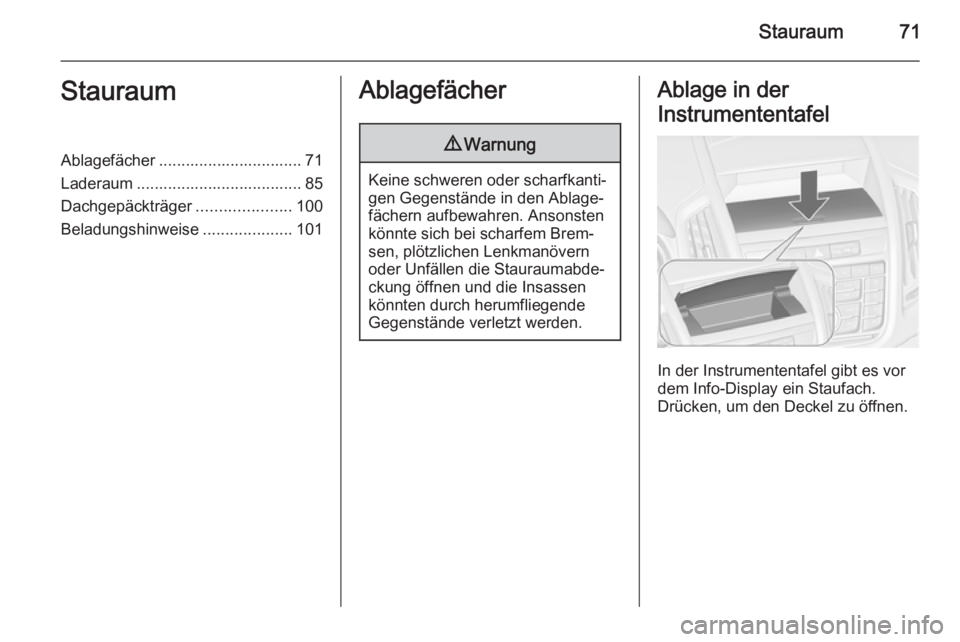 OPEL ZAFIRA C 2015.5  Betriebsanleitung (in German) Stauraum71StauraumAblagefächer ................................ 71
Laderaum ..................................... 85 Dachgepäckträger .....................100
Beladungshinweise ....................