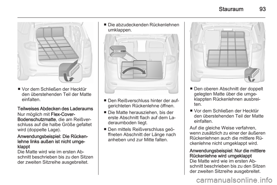 OPEL ZAFIRA C 2015.5  Betriebsanleitung (in German) Stauraum93
■ Vor dem Schließen der Hecktürden überstehenden Teil der Matte
einfalten.
Teilweises Abdecken des Laderaums Nur möglich mit  Flex-Cover-
Bodenschutzmatte , die am Reißver‐
schluss