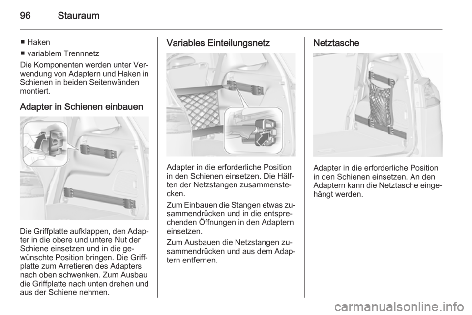 OPEL ZAFIRA C 2015.5  Betriebsanleitung (in German) 96Stauraum
■ Haken
■ variablem Trennnetz
Die Komponenten werden unter Ver‐
wendung von Adaptern und Haken in
Schienen in beiden Seitenwänden
montiert.
Adapter in Schienen einbauen
Die Griffplat