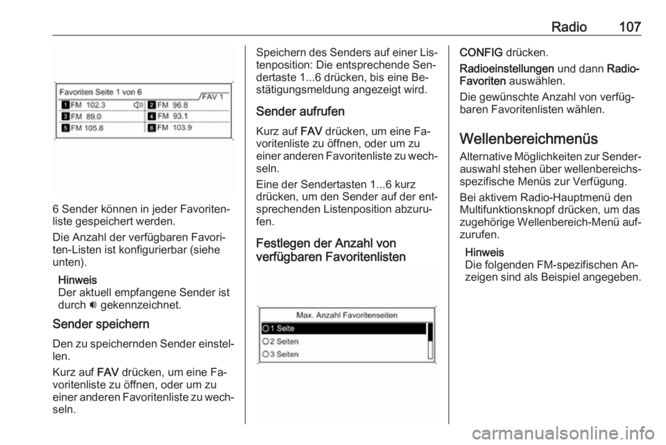 OPEL ZAFIRA C 2016 Infotainment-Handbuch (in German) Radio107
6 Sender können in jeder Favoriten‐
liste gespeichert werden.
Die Anzahl der verfügbaren Favori‐
ten-Listen ist konfigurierbar (siehe
unten).
Hinweis
Der aktuell empfangene Sender ist
d OPEL ZAFIRA C 2016 Infotainment-Handbuch (in German) Radio107
6 Sender können in jeder Favoriten‐
liste gespeichert werden.
Die Anzahl der verfügbaren Favori‐
ten-Listen ist konfigurierbar (siehe
unten).
Hinweis
Der aktuell empfangene Sender ist
d