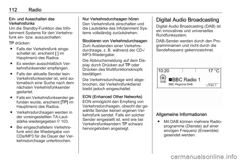 OPEL ZAFIRA C 2016 Infotainment-Handbuch (in German) 112RadioEin- und Ausschalten des
Verkehrsfunks
Um die Standby-Funktion des Info‐ tainment Systems für den Verkehrs‐
funk ein- bzw. auszuschalten:
TP drücken.
● Falls der Verkehrsfunk einge‐ OPEL ZAFIRA C 2016 Infotainment-Handbuch (in German) 112RadioEin- und Ausschalten des
Verkehrsfunks
Um die Standby-Funktion des Info‐ tainment Systems für den Verkehrs‐
funk ein- bzw. auszuschalten:
TP drücken.
● Falls der Verkehrsfunk einge‐