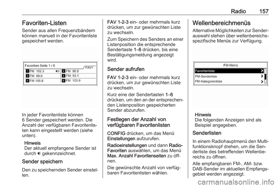 OPEL ZAFIRA C 2016 Infotainment-Handbuch (in German) Radio157Favoriten-Listen
Sender aus allen Frequenzbändern
können manuell in der Favoritenliste
gespeichert werden.
In jeder Favoritenliste können
6 Sender gespeichert werden. Die
Anzahl der verfüg OPEL ZAFIRA C 2016 Infotainment-Handbuch (in German) Radio157Favoriten-Listen
Sender aus allen Frequenzbändern
können manuell in der Favoritenliste
gespeichert werden.
In jeder Favoritenliste können
6 Sender gespeichert werden. Die
Anzahl der verfüg