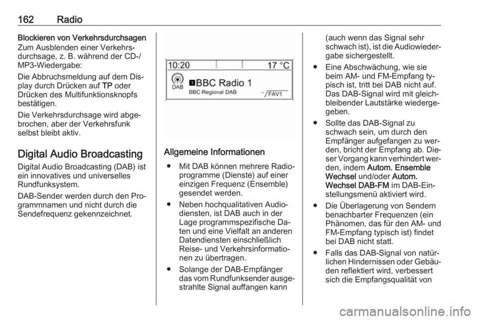 OPEL ZAFIRA C 2016 Infotainment-Handbuch (in German) 162RadioBlockieren von Verkehrsdurchsagen
Zum Ausblenden einer Verkehrs‐
durchsage, z. B. während der CD-/ MP3-Wiedergabe:
Die Abbruchsmeldung auf dem Dis‐
play durch Drücken auf TP oder
Drück OPEL ZAFIRA C 2016 Infotainment-Handbuch (in German) 162RadioBlockieren von Verkehrsdurchsagen
Zum Ausblenden einer Verkehrs‐
durchsage, z. B. während der CD-/ MP3-Wiedergabe:
Die Abbruchsmeldung auf dem Dis‐
play durch Drücken auf TP oder
Drück