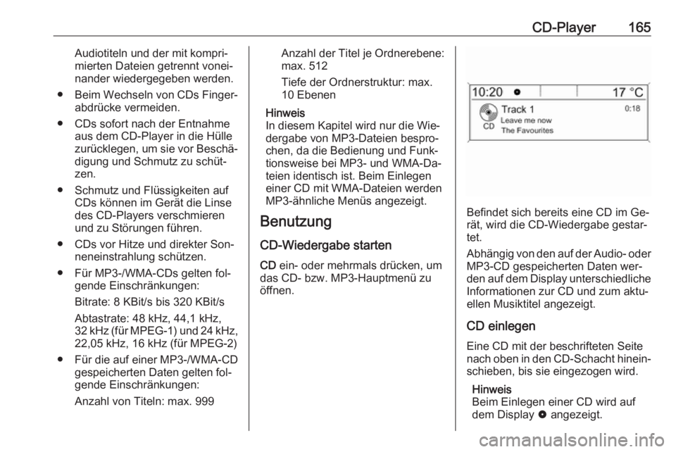 OPEL ZAFIRA C 2016 Infotainment-Handbuch (in German) CD-Player165Audiotiteln und der mit kompri‐
mierten Dateien getrennt vonei‐
nander wiedergegeben werden.
● Beim Wechseln von CDs Finger‐
abdrücke vermeiden.
● CDs sofort nach der Entnahme a OPEL ZAFIRA C 2016 Infotainment-Handbuch (in German) CD-Player165Audiotiteln und der mit kompri‐
mierten Dateien getrennt vonei‐
nander wiedergegeben werden.
● Beim Wechseln von CDs Finger‐
abdrücke vermeiden.
● CDs sofort nach der Entnahme a