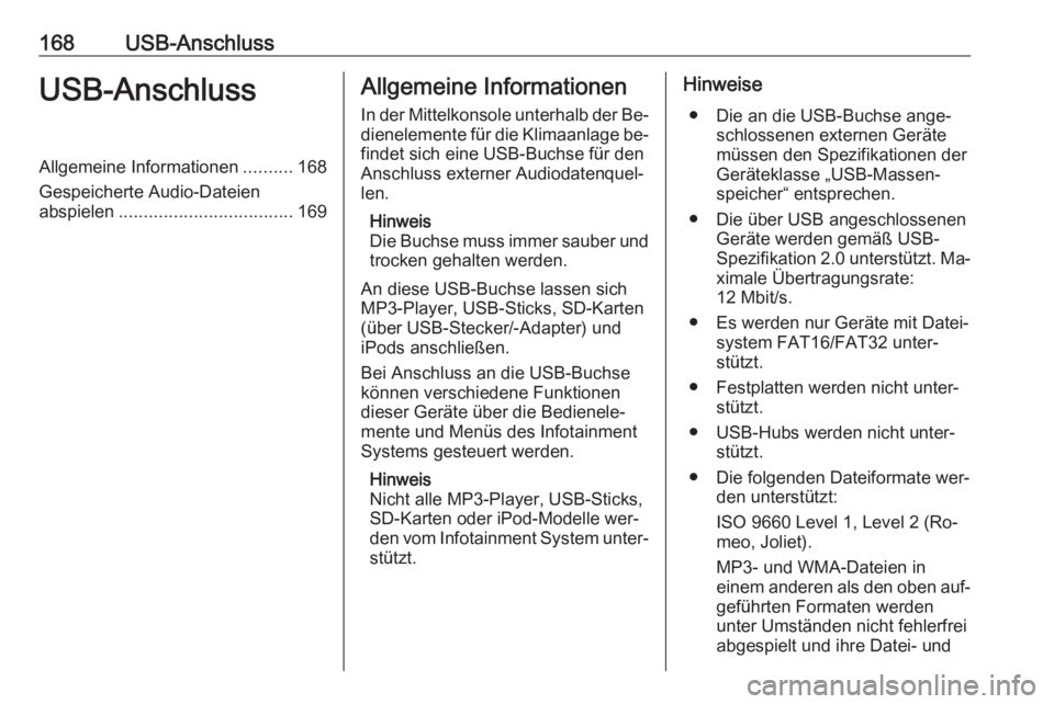 OPEL ZAFIRA C 2016 Infotainment-Handbuch (in German) 168USB-AnschlussUSB-AnschlussAllgemeine Informationen..........168
Gespeicherte Audio-Dateien
abspielen ................................... 169Allgemeine Informationen
In der Mittelkonsole unterhalb d OPEL ZAFIRA C 2016 Infotainment-Handbuch (in German) 168USB-AnschlussUSB-AnschlussAllgemeine Informationen..........168
Gespeicherte Audio-Dateien
abspielen ................................... 169Allgemeine Informationen
In der Mittelkonsole unterhalb d