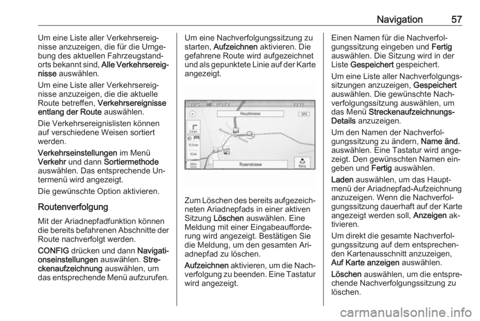 OPEL ZAFIRA C 2016 Infotainment-Handbuch (in German) Navigation57Um eine Liste aller Verkehrsereig‐
nisse anzuzeigen, die für die Umge‐ bung des aktuellen Fahrzeugstand‐
orts bekannt sind, Alle Verkehrsereig‐
nisse auswählen.
Um eine Liste a OPEL ZAFIRA C 2016 Infotainment-Handbuch (in German) Navigation57Um eine Liste aller Verkehrsereig‐
nisse anzuzeigen, die für die Umge‐ bung des aktuellen Fahrzeugstand‐
orts bekannt sind, Alle Verkehrsereig‐
nisse auswählen.
Um eine Liste a