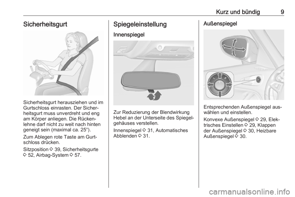 OPEL ZAFIRA C 2016  Betriebsanleitung (in German) Kurz und bündig9Sicherheitsgurt
Sicherheitsgurt herausziehen und im
Gurtschloss einrasten. Der Sicher‐
heitsgurt muss unverdreht und eng
am Körper anliegen. Die Rücken‐
lehne darf nicht zu weit