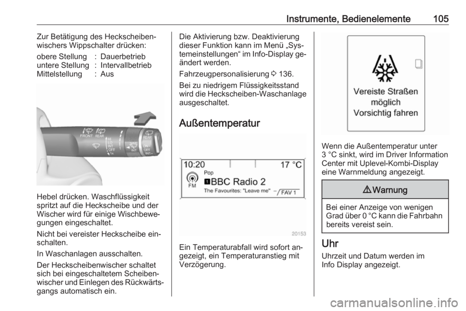 OPEL ZAFIRA C 2016  Betriebsanleitung (in German) Instrumente, Bedienelemente105Zur Betätigung des Heckscheiben‐
wischers Wippschalter drücken:obere Stellung:Dauerbetriebuntere Stellung:IntervallbetriebMittelstellung:Aus
Hebel drücken. Waschflü