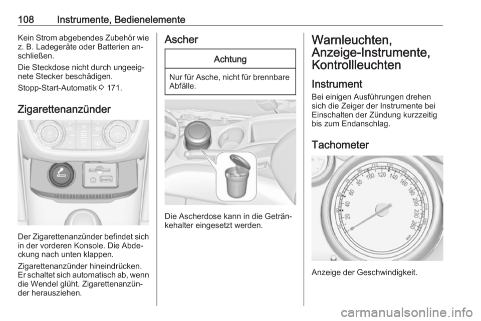 OPEL ZAFIRA C 2016  Betriebsanleitung (in German) 108Instrumente, BedienelementeKein Strom abgebendes Zubehör wiez. B. Ladegeräte oder Batterien an‐
schließen.
Die Steckdose nicht durch ungeeig‐ nete Stecker beschädigen.
Stopp-Start-Automatik