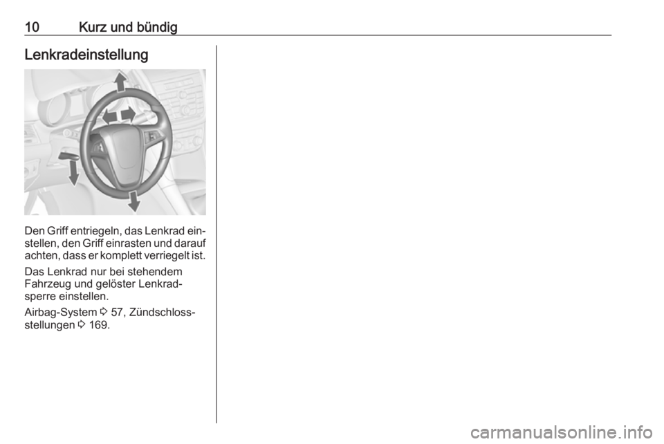 OPEL ZAFIRA C 2016  Betriebsanleitung (in German) 10Kurz und bündigLenkradeinstellung
Den Griff entriegeln, das Lenkrad ein‐stellen, den Griff einrasten und darauf
achten, dass er komplett verriegelt ist.
Das Lenkrad nur bei stehendem
Fahrzeug und