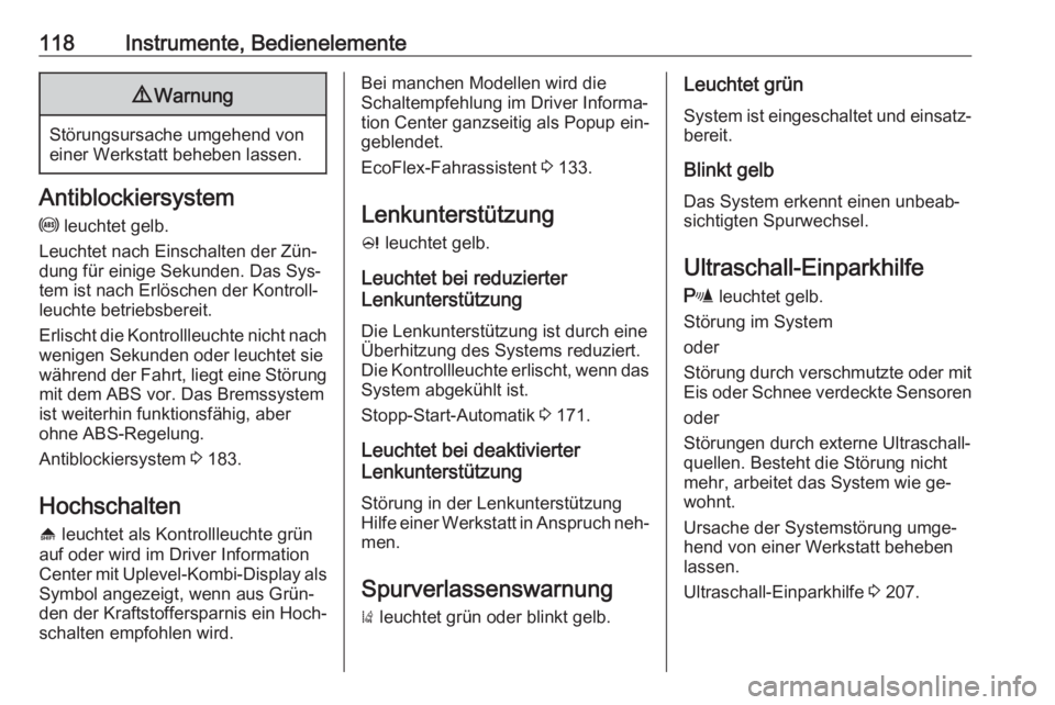 OPEL ZAFIRA C 2016  Betriebsanleitung (in German) 118Instrumente, Bedienelemente9Warnung
Störungsursache umgehend von
einer Werkstatt beheben lassen.
Antiblockiersystem
u  leuchtet gelb.
Leuchtet nach Einschalten der Zün‐
dung für einige Sekunde