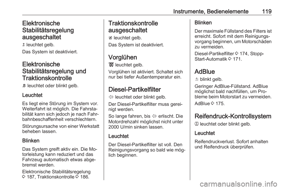 OPEL ZAFIRA C 2016  Betriebsanleitung (in German) Instrumente, Bedienelemente119ElektronischeStabilitätsregelungausgeschaltet
n  leuchtet gelb.
Das System ist deaktiviert.
Elektronische
Stabilitätsregelung und Traktionskontrolle
b  leuchtet oder bl