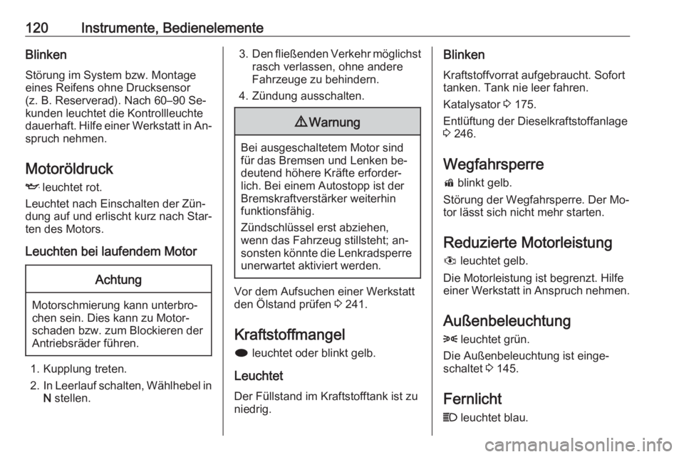 OPEL ZAFIRA C 2016  Betriebsanleitung (in German) 120Instrumente, BedienelementeBlinken
Störung im System bzw. Montage eines Reifens ohne Drucksensor
(z. B. Reserverad). Nach 60–90 Se‐
kunden leuchtet die Kontrollleuchte
dauerhaft. Hilfe einer W