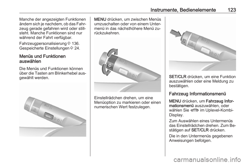 OPEL ZAFIRA C 2016  Betriebsanleitung (in German) Instrumente, Bedienelemente123Manche der angezeigten Funktionen
ändern sich je nachdem, ob das Fahr‐
zeug gerade gefahren wird oder still‐
steht. Manche Funktionen sind nur
während der Fahrt ver