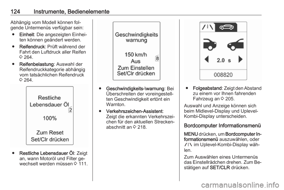 OPEL ZAFIRA C 2016  Betriebsanleitung (in German) 124Instrumente, BedienelementeAbhängig vom Modell können fol‐
gende Untermenüs verfügbar sein:
● Einheit : Die angezeigten Einhei‐
ten können geändert werden.
● Reifendruck : Prüft wäh