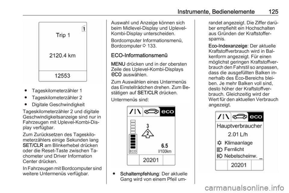 OPEL ZAFIRA C 2016  Betriebsanleitung (in German) Instrumente, Bedienelemente125
● Tageskilometerzähler 1
● Tageskilometerzähler 2
● Digitale Geschwindigkeit
Tageskilometerzähler 2 und digitale
Geschwindigkeitsanzeige sind nur in
Fahrzeugen 