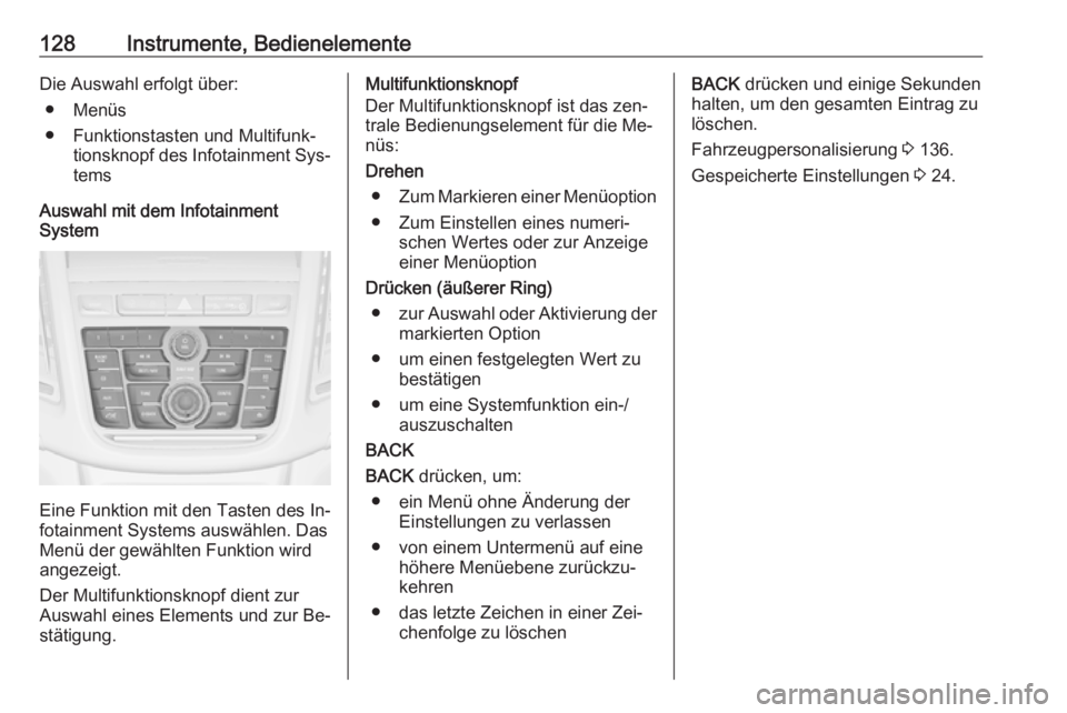 OPEL ZAFIRA C 2016  Betriebsanleitung (in German) 128Instrumente, BedienelementeDie Auswahl erfolgt über:● Menüs
● Funktionstasten und Multifunk‐ tionsknopf des Infotainment Sys‐tems
Auswahl mit dem Infotainment
System
Eine Funktion mit den
