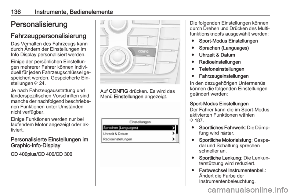 OPEL ZAFIRA C 2016  Betriebsanleitung (in German) 136Instrumente, BedienelementePersonalisierungFahrzeugpersonalisierung
Das Verhalten des Fahrzeugs kann
durch Ändern der Einstellungen im
Info Display personalisiert werden.
Einige der persönlichen 