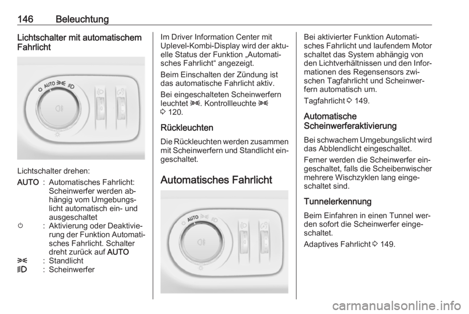OPEL ZAFIRA C 2016  Betriebsanleitung (in German) 146BeleuchtungLichtschalter mit automatischem
Fahrlicht
Lichtschalter drehen:
AUTO:Automatisches Fahrlicht:
Scheinwerfer werden ab‐
hängig vom Umgebungs‐
licht automatisch ein- und
ausgeschaltetm