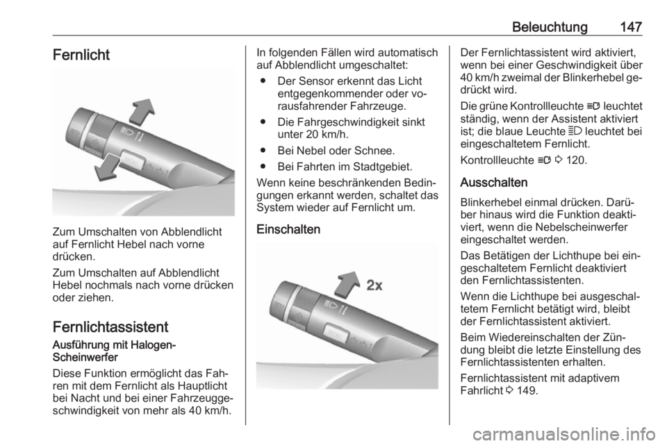 OPEL ZAFIRA C 2016  Betriebsanleitung (in German) Beleuchtung147Fernlicht
Zum Umschalten von Abblendlicht
auf Fernlicht Hebel nach vorne
drücken.
Zum Umschalten auf Abblendlicht Hebel nochmals nach vorne drückenoder ziehen.
Fernlichtassistent
Ausf�