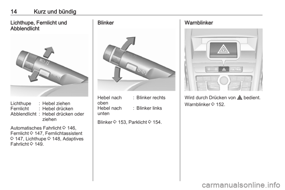 OPEL ZAFIRA C 2016  Betriebsanleitung (in German) 14Kurz und bündigLichthupe, Fernlicht und
AbblendlichtLichthupe:Hebel ziehenFernlicht:Hebel drückenAbblendlicht:Hebel drücken oder
ziehen
Automatisches Fahrlicht  3 146,
Fernlicht  3 147, Fernlicht