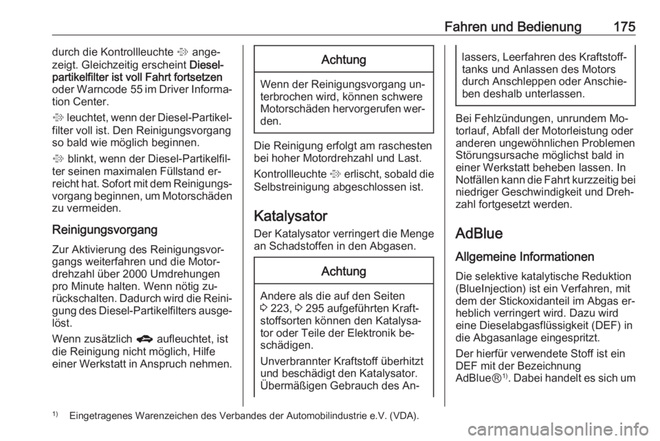 OPEL ZAFIRA C 2016  Betriebsanleitung (in German) Fahren und Bedienung175durch die Kontrollleuchte % ange‐
zeigt. Gleichzeitig erscheint  Diesel‐
partikelfilter ist voll Fahrt fortsetzen
oder Warncode 55  im Driver Informa‐
tion Center.
%  leuc