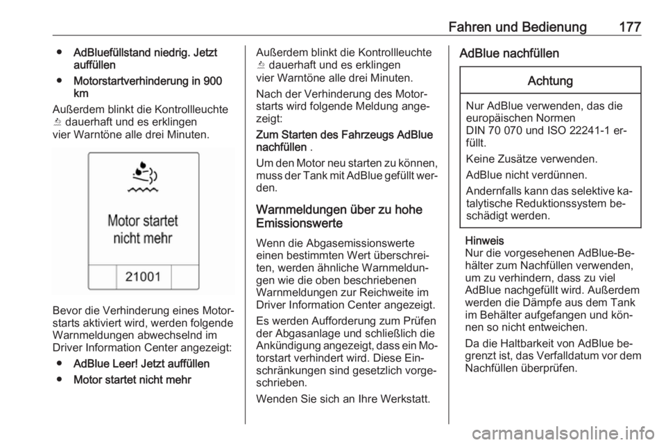 OPEL ZAFIRA C 2016  Betriebsanleitung (in German) Fahren und Bedienung177●AdBluefüllstand niedrig. Jetzt
auffüllen
● Motorstartverhinderung in  900
km
Außerdem blinkt die Kontrollleuchte
Y  dauerhaft und es erklingen
vier Warntöne alle drei M