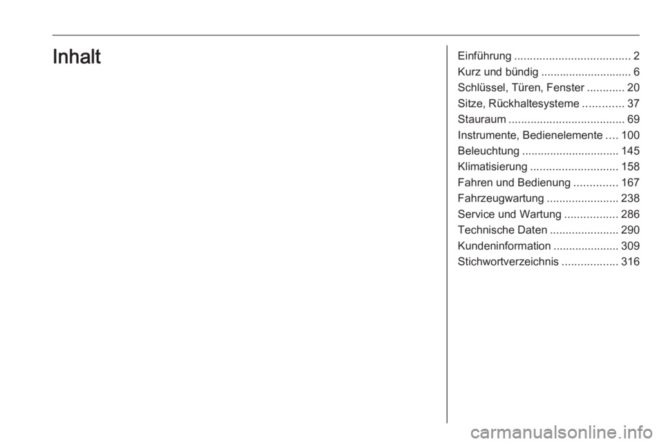 OPEL ZAFIRA C 2016  Betriebsanleitung (in German) Einführung..................................... 2
Kurz und bündig ............................. 6
Schlüssel, Türen, Fenster ............20
Sitze, Rückhaltesysteme .............37
Stauraum .......