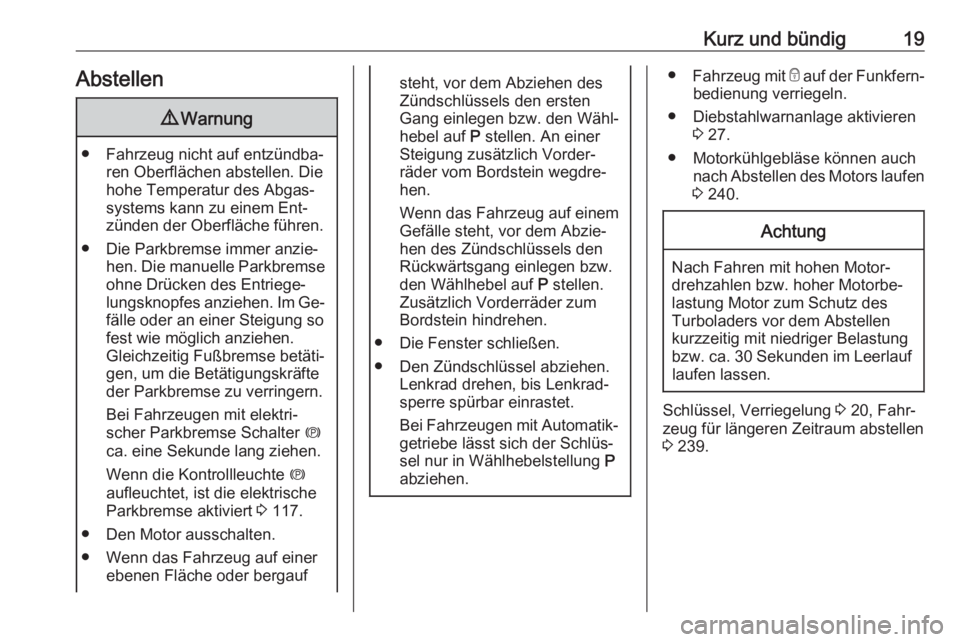 OPEL ZAFIRA C 2016  Betriebsanleitung (in German) Kurz und bündig19Abstellen9Warnung
● Fahrzeug nicht auf entzündba‐
ren Oberflächen abstellen. Die
hohe Temperatur des Abgas‐
systems kann zu einem Ent‐
zünden der Oberfläche führen.
● 