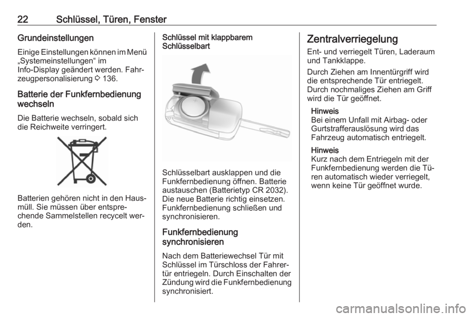 OPEL ZAFIRA C 2016  Betriebsanleitung (in German) 22Schlüssel, Türen, FensterGrundeinstellungen
Einige Einstellungen können im Menü „Systemeinstellungen“ im
Info-Display geändert werden. Fahr‐
zeugpersonalisierung  3 136.
Batterie der Funk