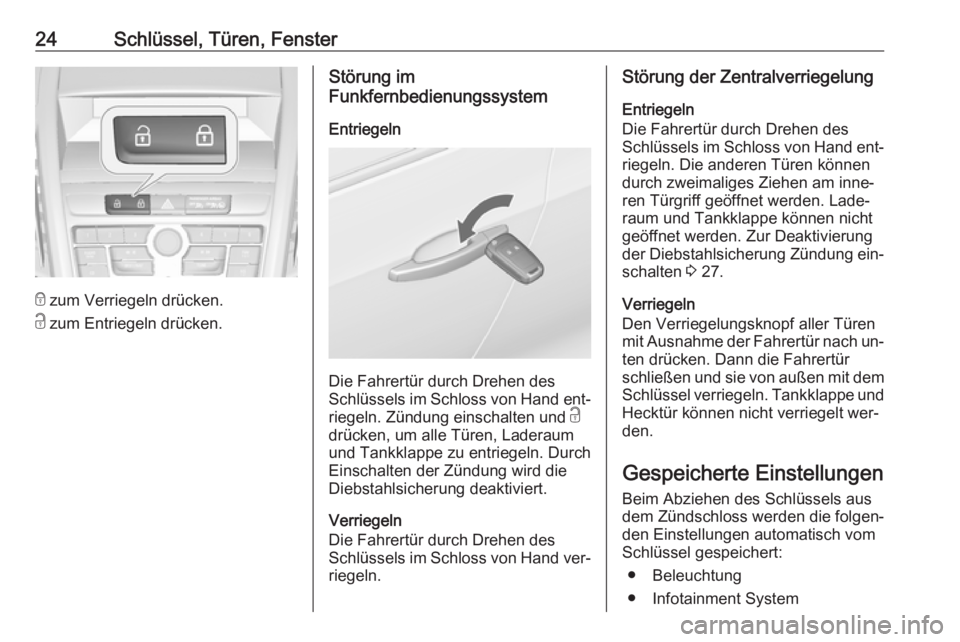 OPEL ZAFIRA C 2016  Betriebsanleitung (in German) 24Schlüssel, Türen, Fenster
e zum Verriegeln drücken.
c  zum Entriegeln drücken.
Störung im
Funkfernbedienungssystem
Entriegeln
Die Fahrertür durch Drehen des
Schlüssels im Schloss von Hand ent