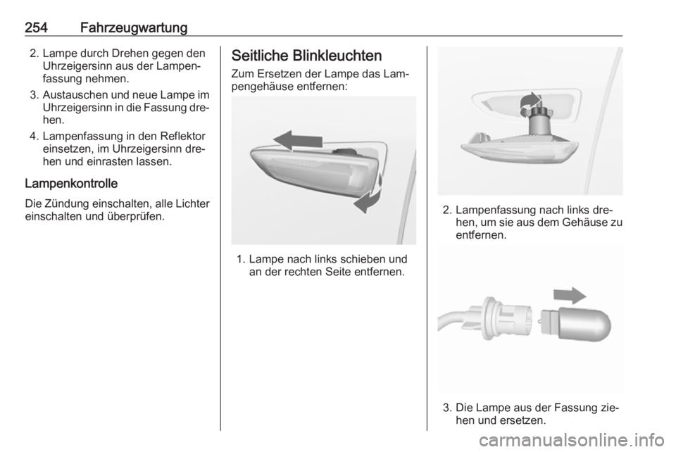 OPEL ZAFIRA C 2016  Betriebsanleitung (in German) 254Fahrzeugwartung2. Lampe durch Drehen gegen denUhrzeigersinn aus der Lampen‐
fassung nehmen.
3. Austauschen und neue Lampe im
Uhrzeigersinn in die Fassung dre‐
hen.
4. Lampenfassung in den Refle