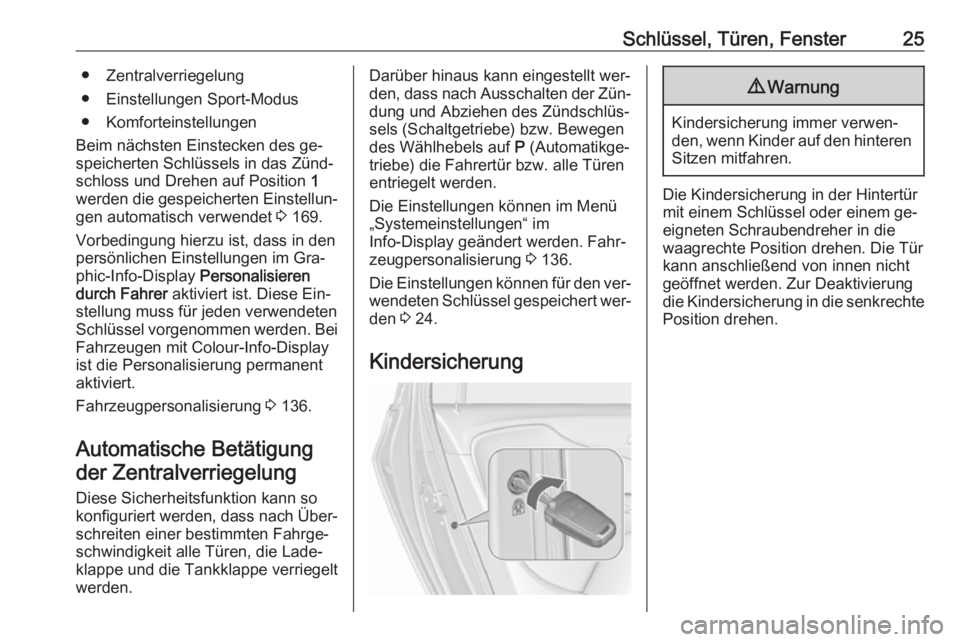 OPEL ZAFIRA C 2016  Betriebsanleitung (in German) Schlüssel, Türen, Fenster25● Zentralverriegelung
● Einstellungen Sport-Modus
● Komforteinstellungen
Beim nächsten Einstecken des ge‐
speicherten Schlüssels in das Zünd‐
schloss und Dreh