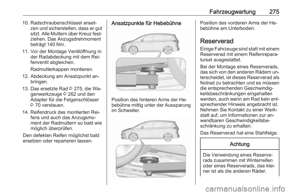 OPEL ZAFIRA C 2016  Betriebsanleitung (in German) Fahrzeugwartung27510. Radschraubenschlüssel anset‐zen und sicherstellen, dass er gutsitzt. Alle Muttern über Kreuz fest‐ziehen. Das Anzugsdrehmoment
beträgt 140 Nm.
11. Vor der Montage Ventilö
