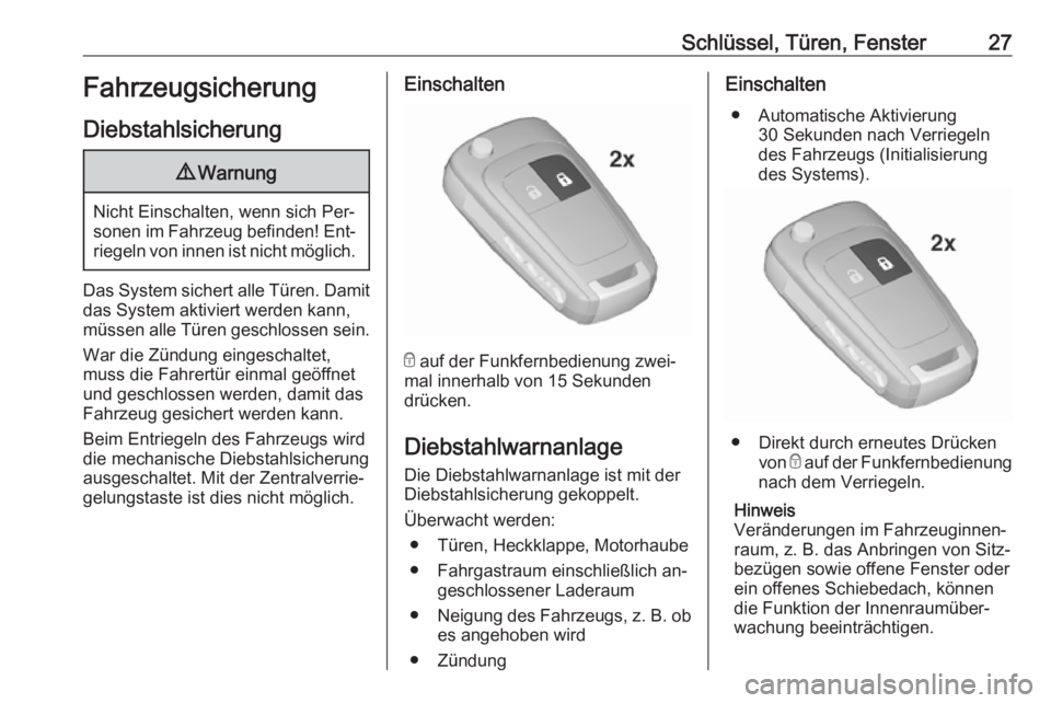 OPEL ZAFIRA C 2016  Betriebsanleitung (in German) Schlüssel, Türen, Fenster27Fahrzeugsicherung
Diebstahlsicherung9 Warnung
Nicht Einschalten, wenn sich Per‐
sonen im Fahrzeug befinden! Ent‐ riegeln von innen ist nicht möglich.
Das System siche