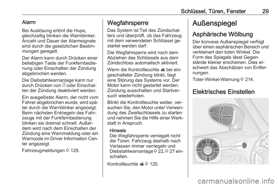 OPEL ZAFIRA C 2016  Betriebsanleitung (in German) Schlüssel, Türen, Fenster29AlarmBei Auslösung ertönt die Hupe,gleichzeitig blinken die Warnblinker. Anzahl und Dauer der Alarmsignale
sind durch die gesetzlichen Bestim‐
mungen geregelt.
Der Ala