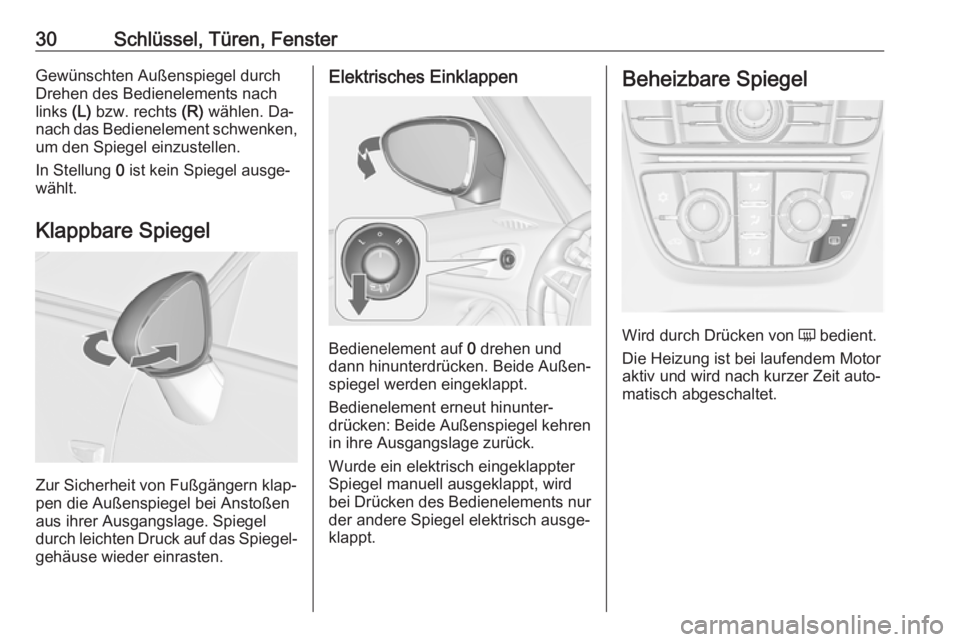 OPEL ZAFIRA C 2016  Betriebsanleitung (in German) 30Schlüssel, Türen, FensterGewünschten Außenspiegel durch
Drehen des Bedienelements nach
links  (L) bzw. rechts  (R) wählen. Da‐
nach das Bedienelement schwenken, um den Spiegel einzustellen.
I